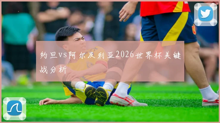 约旦vs阿尔及利亚2026世界杯关键战分析