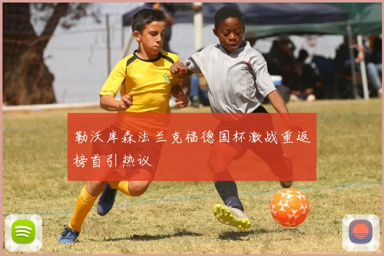 勒沃库森法兰克福德国杯激战重返榜首引热议