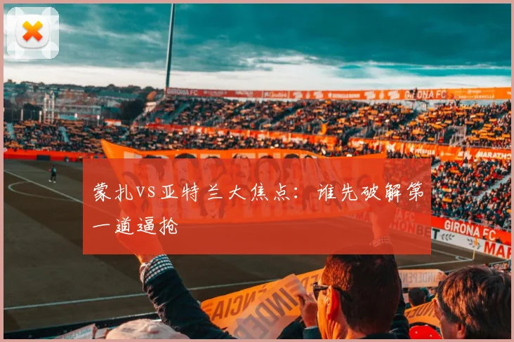 蒙扎vs亚特兰大焦点：谁先破解第一道逼抢