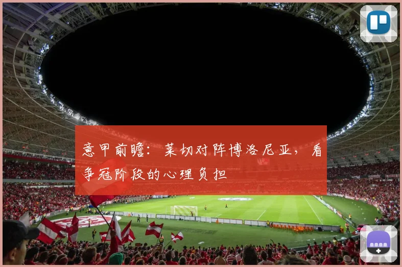 意甲前瞻：莱切对阵博洛尼亚，看争冠阶段的心理负担