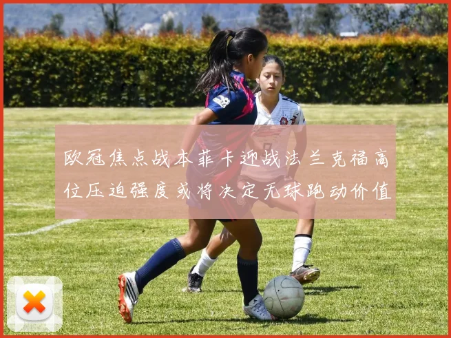 欧冠焦点战本菲卡迎战法兰克福高位压迫强度或将决定无球跑动价值