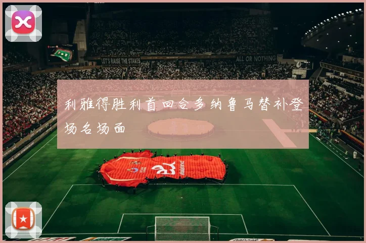 利雅得胜利首回合多纳鲁马替补登场名场面