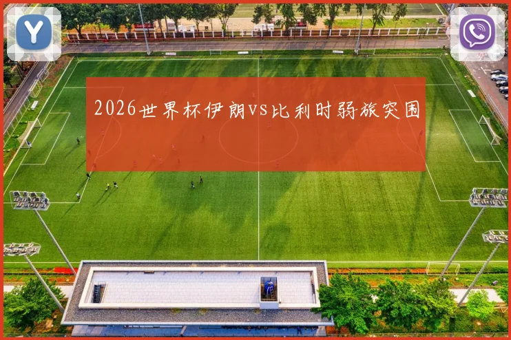2026世界杯伊朗vs比利时弱旅突围