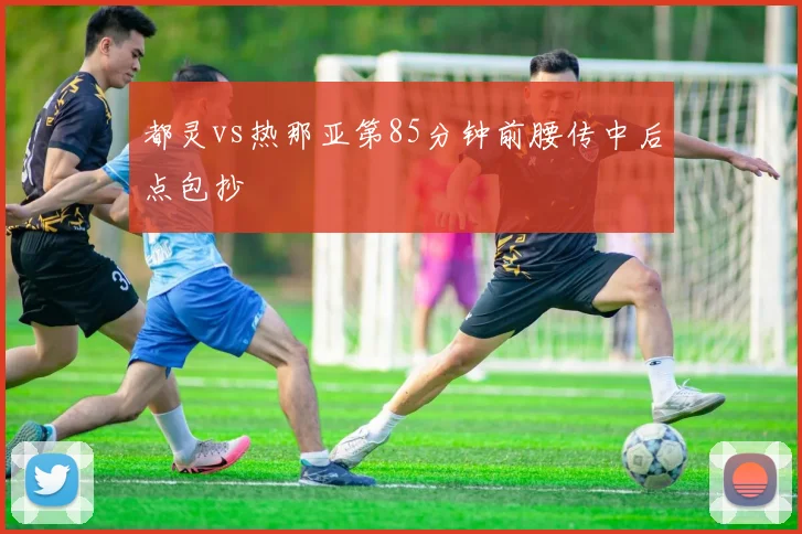 都灵vs热那亚第85分钟前腰传中后点包抄