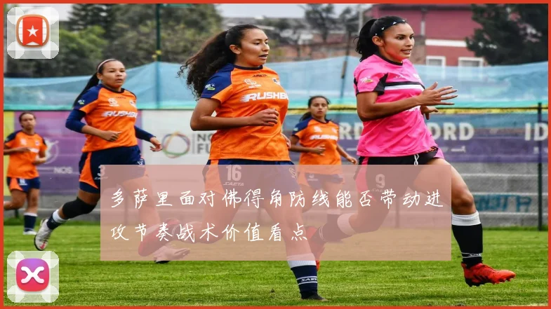 多萨里面对佛得角防线能否带动进攻节奏战术价值看点